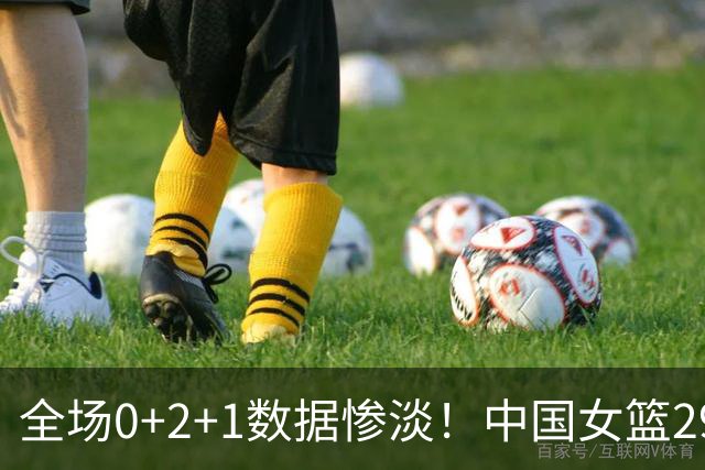 全场0+2+1数据惨淡！中国女篮29分惨败法国，核心老将大概率告别世界杯舞台